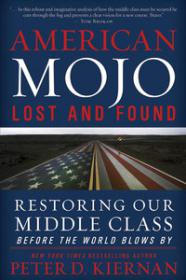American Mojo - Lost and Found Restoring our Middle Class Before the World Blows By