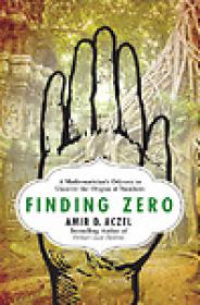 Finding Zero, A Mathematicianâ€™s Odyssey to Uncover the Origins of Numbers - Amir D Aczel