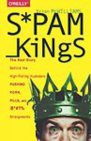 Spam Kings, The Real Story Behind the High-Rolling Hucksters Pushing Porn, Pills, and %@)# Enlargements - Brian S McWilliams