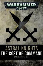 Warhammer 40k - Astral Knights Short Story - The Cost of Command by Sandy Mitchell