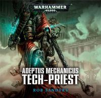 Warhammer 40k - Adeptus Mechanicus Audio Book - Tech-Priest by Rob Sanders