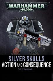 Warhammer 40k - Silver Skulls Short Story - Action and Consequence by S. P. Cawkwell