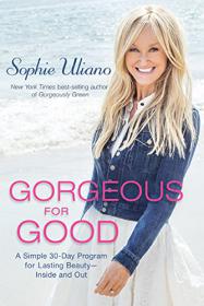 Gorgeous for Good - A Simple 30-Day Program for Lasting Beauty â€“ Inside and Out (2015)