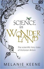 Science in Wonderland - The Scientific Fairy Tales of Victorian Britain - 1st Edition (2015)