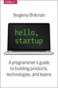 Hello, Startup - A Programmer's Guide to Building Products, Technologies and Teams - 1st Edition (2015) (Pdf, Epub & Mobi) Gooner