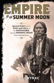 Empire of the Summer Moon- Quanah Parker and the Rise and Fall of the Comanches, the Most Powerful Indian Tribe in American History by S. C. Gwynne  [BÐ¯]