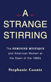 A Strange Stirring- The Feminine Mystique and American Women at the Dawn of the 1960's by Stephanie Coontz