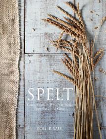 Spelt - Meals, Cakes, Cookies & Breads from the Good Grain (2015)