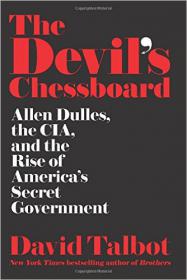 Talbot, David-The Devil's Chessboard_ Allen Dulles, the CIA, and the Rise of America's Secret Government