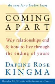Coming Apart - Why Relationships End and How to Live Through the Ending of Yours