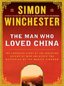 The Man Who Loved China, The Fantastic Story of the Eccentric Scientist Who Unlocked the Mysteries of the Middle Kingdom - Simon Winchester