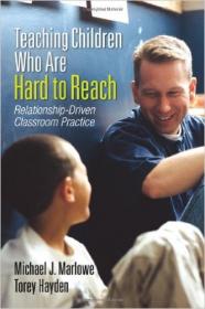 Teaching Children Who Are Hard to Reach Relationship-Driven Classroom Practice