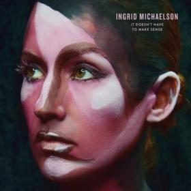 Ingrid Michaelson - It Doesn't Have To Make Sense (2016)-Faddy665