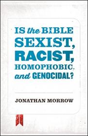 Is the Bible Sexist, Racist, Homophobic and Genocidal -Jonathan Morrow