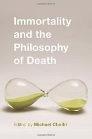 Immortality and the Philosophy of Death (2015) (Pdf) Gooner