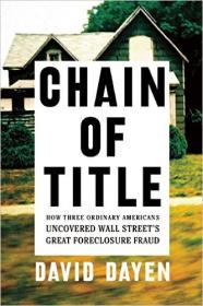 Chain of Title How Three Ordinary Americans Uncovered Wall Street's Great Foreclosure Fraud (2016) (pdf) [WWRG]