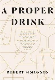 A Proper Drink The Untold Story of How a Band of Bartenders Saved the Civilized Drinking World (2016) (EPUB) [WWRG]
