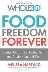 Food Freedom Forever Letting Go of Bad Habits, Guilt, and Anxiety Around Food by the Co-Creator of the Whole30 (2016) (EPUB) [WWRG]
