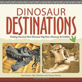 Dinosaur Destinations - Finding America's Best Dinosaur Dig Sites, Museums and Exhibits (2016) (Epub) Gooner