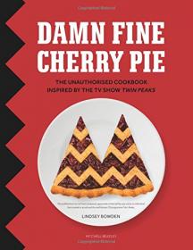Damn Fine Cherry Pie - The Unauthorised Cookbook Inspired by the TV Show Twin Peaks (2016) (Epub) Gooner