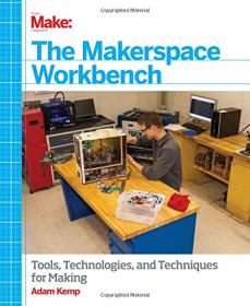 Make - The Makerspace Workbench - Tools, Technologies and Techniques for Making (2013) (Epub) Gooner