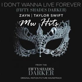 Taylor Swift feat  Zayn Malik - I Don't Wanna Live Forever (Fifty Shades Darker)~320 Kbps~[Mw Hits Music]