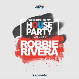 Robbie_Rivera-Welcome_To_My_House_Party_Vol_1_(Selected_by_Robbie_Rivera)-WEB-2016-BPM [EDM RG]