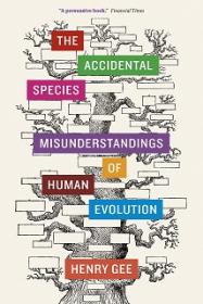 Gee - The Accidental Species_ Misunderstandings of Human Evolution c2013