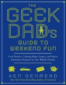 The Geek Dad's Guide to Weekend Fun - Cool Hacks, Cutting-Edge Games and More Awesome Projects for the Whole Family (2011) (Epub) Gooner