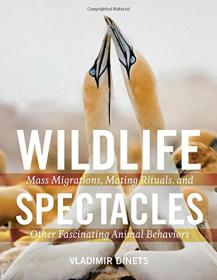Wildlife Spectacles - Mass Migrations, Mating Rituals and Other Fascinating Animal Behaviors (2016) (Epub) Gooner