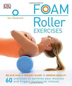 Foam Roller Exercises - Relieve Pain, Prevent Injury, Improve Mobility (2017) (DK Publishing) (Epub) Gooner