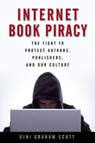 Internet Book Piracy - The Fight to Protect Authors, Publishers and Our Culture (2016) (Epub) Gooner