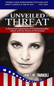 Unveiled Threat A Personal Experience of Fundamentalist Islam and the Roots of Terrorism