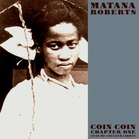 Matana Roberts - Coin Coin Chapter One: Gens De Couleur Libres (2011)