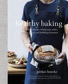 Healthy Baking Nourishing breads, wholesome cakes, ancient grains and bubbling ferments (2017) [WWRG]