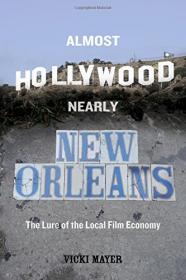 Almost Hollywood, Nearly New Orleans - The Lure of the Local Film Economy (2017) (Epub) Gooner