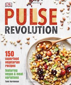 Pulse Revolution - 150 Superfood Vegetarian Recipes Featuring Vegan & Meat Variations (2017) (DK Publishing) (Epub) Gooner