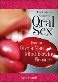 The Ultimate Guide to Oral Sex How to Give a Man Mind-Blowing Pleasure