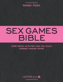 Sex Games Bible - More Erotic Activities Than You Could Possibly Imagine Trying
