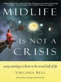 Midlife Is Not a Crisis Using Astrology to Thrive in the Second Half of Life