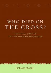 Who Died on the Cross-The Final Days of the Victorious Messenger