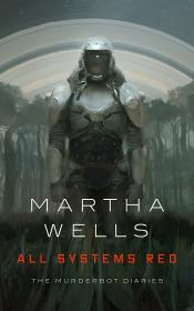 The Murderbot Diaries 1 - All Systems Red - Martha Wells