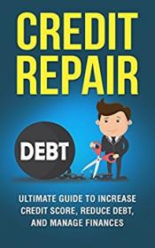 Credit Repair - The Ultimate Guide to Increase Your Credit Score (2017) (Pdf,Epub,Azw3) Gooner