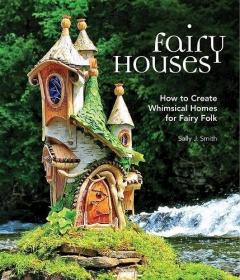 Fairy Houses - How to Create Whimsical Homes for Fairy Folk (2017) (Epub) Gooner