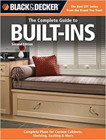 Black & Decker The Complete Guide to Built-Ins - Complete Plans for Custom Cabinets, Shelving, Seating & More