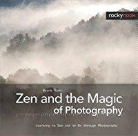 Zen and the Magic of Photography - Learning to See and to Be through Photography