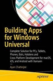 Building Apps for the Universal Windows Platform Explore Windows 10 Native, IoT, HoloLens, and Xamarin