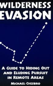 Michael Chesbro - Wilderness Evasion - A Guide To Hiding Out and Eluding Pursuit in Remote Areas (pdf) - roflcopter2110