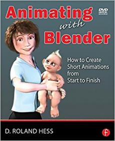 Animating with Blender - How to Create Short Animations from Start to Finish By Roland Hess