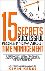 15 Secrets Successful People Know About Time Management By Kevin Kruse
